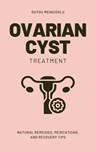 Ovarian Cyst Treatment: Natural Remedies, Medications, and Recovery Tips - Duygu Mengioglu - 9798300581770