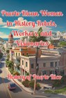 Puerto Rican Women in History Rebels, Workers, and Visionaries: History of Puerto Rico - Alex Alicea - 9798300706692