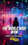 The World Wide Wow: A History of the Internet for Kids - Brian Thomas - 9798300718398