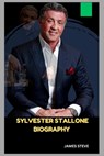 Sylvester Stallone Biography: The Rise of a Legend - James Steve - 9798300787899