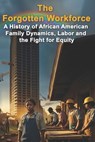 The Forgotten Workforce: A History of African American Family Dynamics, Labor and the Fight for Equity - Rodger Knowles - 9798300834050