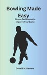 Bowling Made Easy: Simple Techniques to Improve Your Game - Donald DeMers - 9798300837518