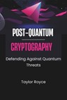 Post-quantum Cryptography: Defending Against Quantum Threats - Taylor Royce - 9798301424021