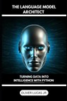 Lucas Jr, O: Language Model Architect - Oliver Lucas Jr - 9798301560552