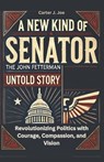 New Kind of Senator: The John Fetterman Untold Story: Revolutionizing Politics with Courage, Compassion, and Vision - Carter J. Joe - 9798301713811