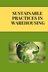 Sustainable Practices in Warehousing: Green Warehousing: Building Sustainable Supply Chains for a Better Future - Jai San - 9798301735899