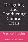 Designing and Conducting Clinical Trials: Practical Insights - Essam Abdelhakim - 9798301777202