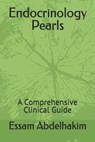 Endocrinology Pearls: A Comprehensive Clinical Guide - Essam Abdelhakim - 9798301847912