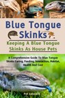 Blue Tongue Skinks: A Comprehensive Guide To Blue Tongue Skinks Caring, Feeding, Interaction, Habitat, Health And Cost - Pet Leonard - 9798301976162