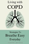 Living With COPD: Strategies To Breathe Easy Everyday - Jason Moore - 9798302245021