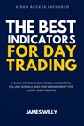 The Best Indicators For Day Trading: A Guide To Technical Tools, Indicators, Volume Signals And Risk Management For Short-Term Profits - James Willy - 9798302500229