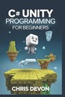 C# unity Programming For Beginners - Chris Devon - 9798302523594