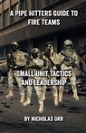 A Pipe Hitters Guide to Fire Teams: Small Unit Tactics and Leadership - Nicholas Orr - 9798302695017