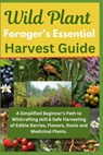 Wild Plant Forager's Essential Harvest Guide: A Simplified Beginner's Path to Wildcrafting skill & Safe Harvesting of Edible Berries, Flowers, Roots a - Michael Brooks - 9798302728562