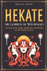 Hekate the Goddess of Witchcraft: Ancient Greek Magic, Spellwork, and Rituals for the Modern Witch - Melissa Smith - 9798302737267