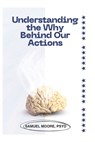 Understanding the Why Behind Our Actions: "The Hidden Motivations That Drive Us" - Samuel Moore Psyd - 9798302968272
