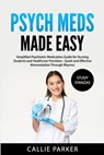 Psych Meds Made Easy: A Simplified Psychiatric Medication Guide for Nursing Students and Healthcare Providers - Quick and Effective Memorization Throu - Callie Parker - 9798302995834