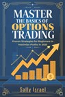 Master the Basics of Option Trading: Proven Strategies for Beginners to Maximize Profits in 2025 - Sally Israel - 9798303001107