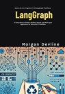 LangGraph: A Comprehensive Guide to Building Agentic and Multi-agent Applications for Advanced AI Workflows - Morgan Devline - 9798303054929