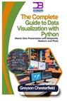 The Complete Guide to Data Visualization with Python: Master Data Presentation with Matplotlib, Seaborn, and Plotly - Greyson Chesterfield - 9798303167056