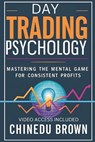 Day Trading Psychology: Mastering the Mental Game for Consistent Profits. - Chinedu Brown - 9798303241541