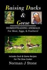Raising Ducks & Geese - Homesteading Animals For Meat, Eggs & Feathers!: Includes Duck & Game Recipes For The Slow Cooker - Norman J. Stone - 9798303277441