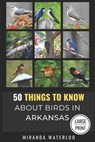 50 Things to Know about Birds in Arkansas Large Print: Birding in the Natural State - 50 Things to Know - 9798303397064