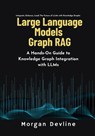Large Language Models Graph RAG: A Hands-On Guide to Knowledge Graph Integration with LLMs - Morgan Devline - 9798303536050