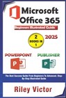 Microsoft Office 365 Beginners Illustrated Guide 2025: Getting Started with Handbook on PowerPoint and Publisher. Step-by-step. Master Presentation, P - Riley Victor - 9798303657533