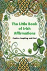 The Little Book of Irish Affirmations: Timeless Wisdom and Kind Words Inspired by Ireland - Michael Boyle - 9798303706224
