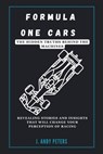 Formula One Cars: The Hidden Truths Behind the Machines: Revealing Stories and Insights That Will Change Your Perception of Racing - J. Andy Peters - 9798303846869