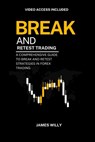 Break And Retest Trading: A Comprehensive Guide To Break And Retest Strategies In Forex Trading - James Willy - 9798303950597