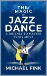The Magic of Jazz Dance: A Journey to Master Every Move: Transform Your Moves into Jazz Dance Masterpieces with Professional Techniques - Michael Fink - 9798303975170