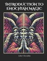 Introduction to Enochian Magic: Comprehensive All in One Textbook - Liber Occultis - 9798304075503