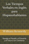 Los Tiempos Verbales en Inglés para Hispanohablantes: Navega el Pasado, el Presente y el Futuro con Confianza - William Kennedy - 9798304363198