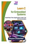 Learn C for Embedded Systems: Build Real-Time Applications with C for Microcontrollers - Greyson Chesterfield - 9798304399913