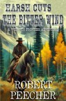 Harsh Cuts the Bitter Wind: A Western Frontier Adventure - Robert Peecher - 9798304441742