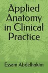 Applied Anatomy in Clinical Practice - Essam Abdelhakim - 9798304773492