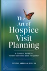 The Art of Hospice Visit Planning: A Clinical Guide to Patient-Centered Care Frequency - Peter Abraham - 9798304843720