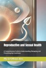Reproductive and Sexual Health: A Comprehensive Guide to Understanding, Managing, and Preventing Key Conditions - Michel Montalvo - 9798305108156