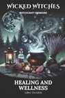 Wicked Witches Witchcraft Grimoire: Healing and Wellness: 66 Full Spells and Rituals for Healing and Wellness - Liber Occultis - 9798305125573