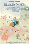 Enough Is Enough: A Woman's Guide to Overcoming Compulsive Spending: Breaking Free: A Practical and Emotional Guide to Regaining Control - Selena Reeves - 9798305294798