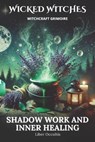 Wicked Witches Witchcraft Grimoire: Shadow Work and Inner Healing: 75 Full Spells and Rituals for Shadow Work and Inner Healing - Liber Occultis - 9798305313406