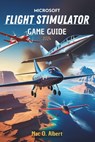Microsoft Flight Simulator 2024 Game Guide: Navigate Like a Pro: From First-Time Pilot to Advanced Aviator - Kevin O. Samson - 9798305353969
