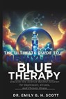 The Ultimate Guide to Methylene Blue Therapy: Discover the Science-Backed Solution for Depression, Viruses, and Chronic Illness - Emily G. H. Scott - 9798305386295