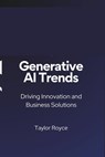 Generative AI Trends: Driving Innovation and Business Solutions - Taylor Royce - 9798305435764