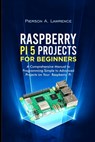 Raspberry pi5 Projects for Beginners: A Comprehensive Manual to Programming Simple to Advanced Projects on your Raspberry pi - Pierson A. Lawrence - 9798305624960