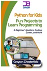 Python for Kids: Fun Projects to Learn Programming: A Beginner's Guide to Coding, Games, and More - Greyson Chesterfield - 9798305654936