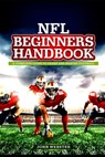 NFL BEGINNER'S Handbook: A Complete Guide to Learn and Master Football - John Webster - 9798305661620