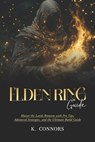 Elden Ring Guide: Master the Lands Between with Pro Tips, Advanced Strategies, and the Ultimate Build Guide - K. Connors - 9798305680331